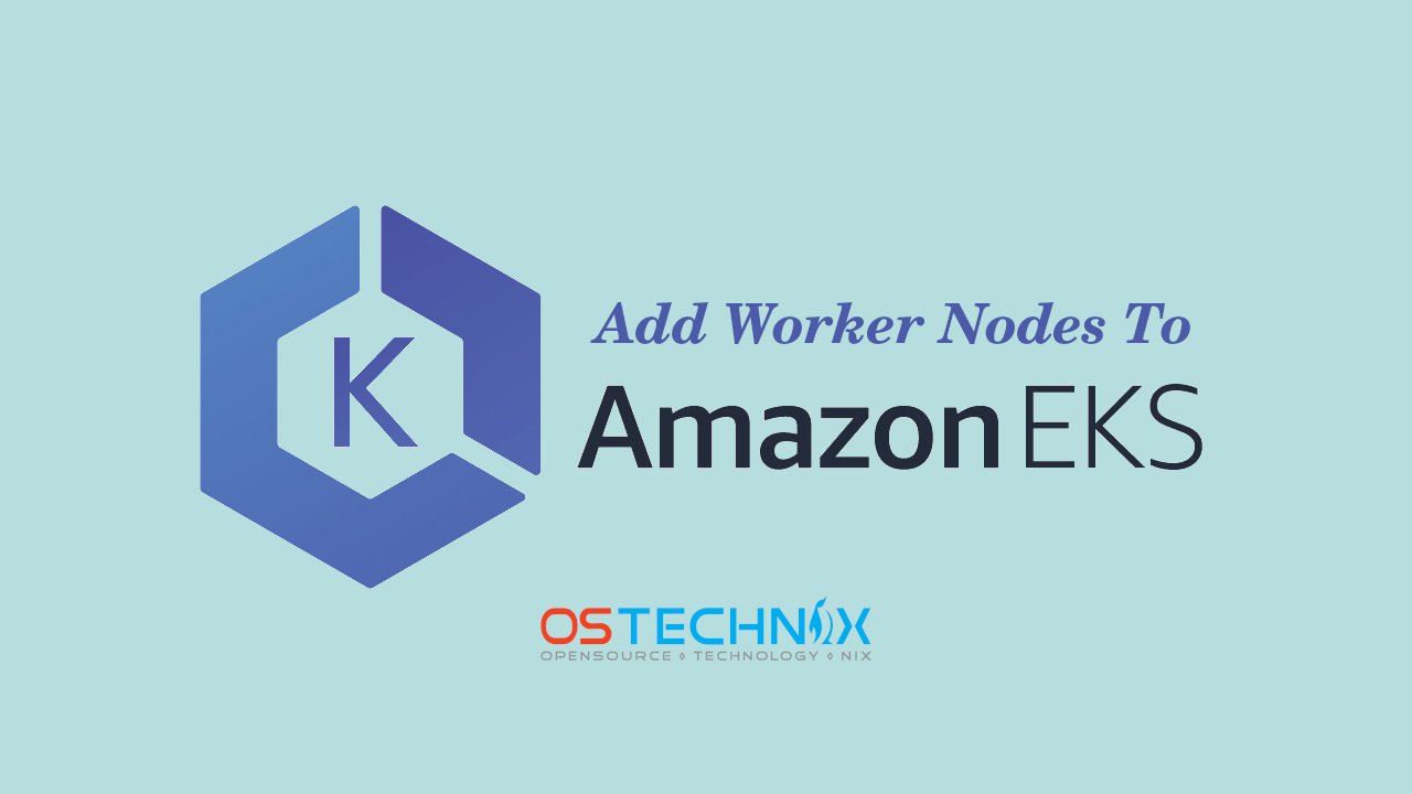 Add Worker Nodes To Amazon Eks Cluster Ostechnix